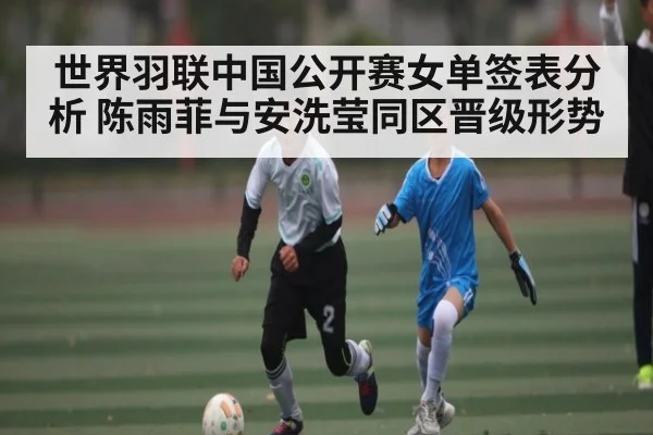 世界羽联中国公开赛女单签表分析 陈雨菲与安洗莹同区晋级形势 - kaiyun