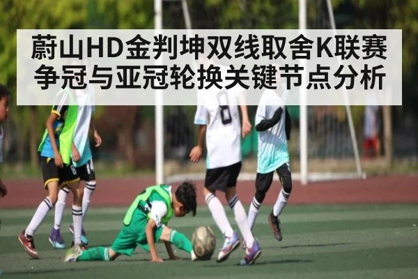 蔚山HD金判坤双线取舍K联赛争冠与亚冠轮换关键节点分析（kaiyun）